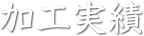 加工実績